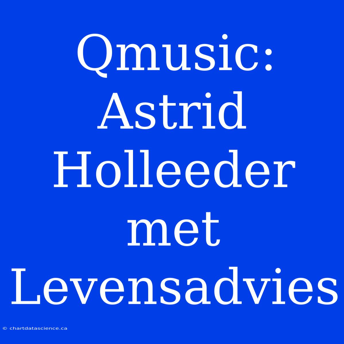 Qmusic: Astrid Holleeder Met Levensadvies