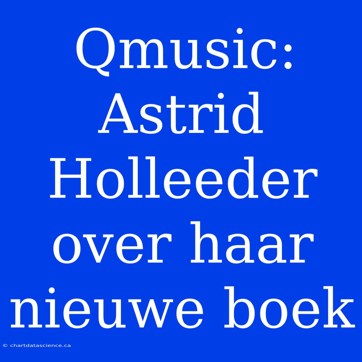 Qmusic: Astrid Holleeder Over Haar Nieuwe Boek