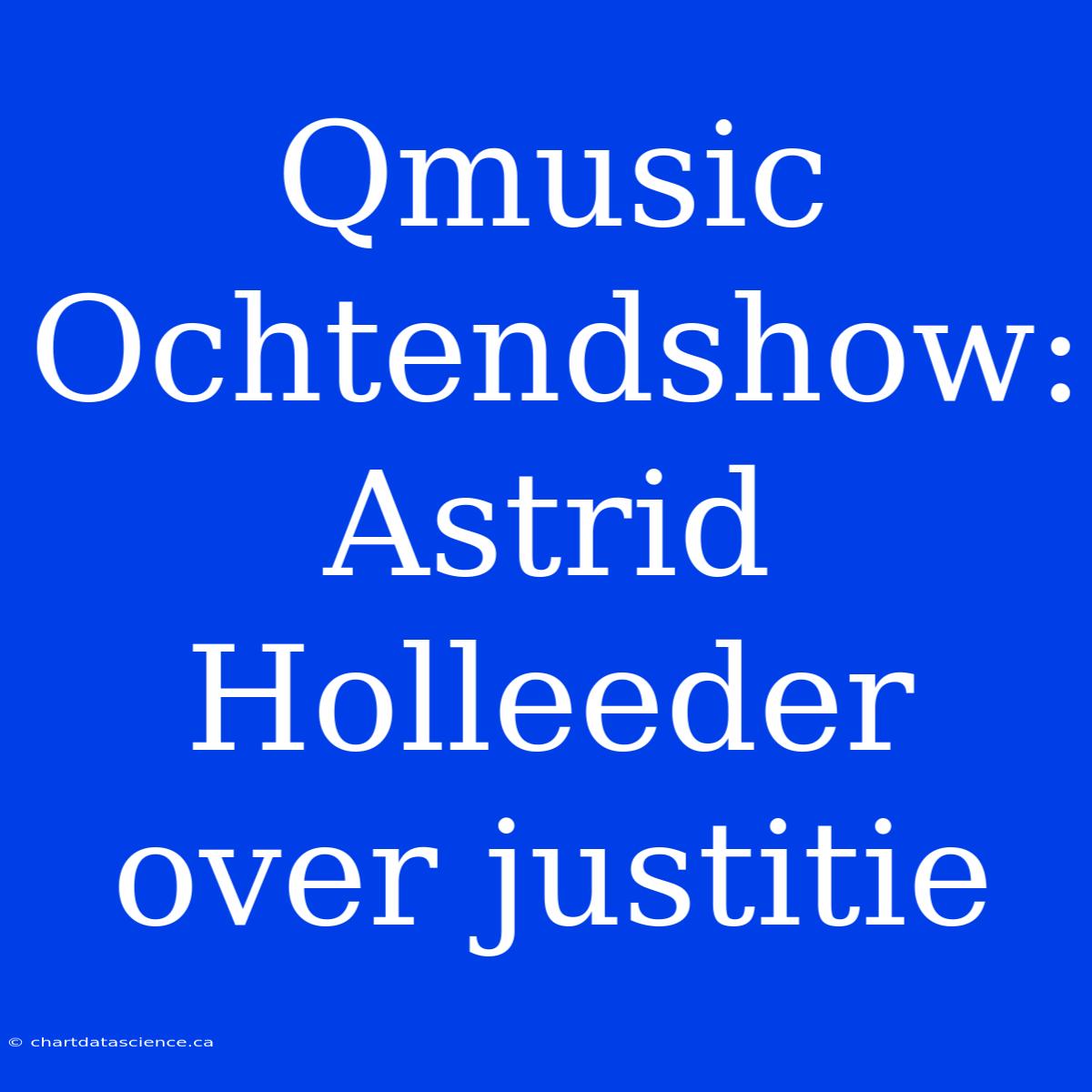 Qmusic Ochtendshow: Astrid Holleeder Over Justitie