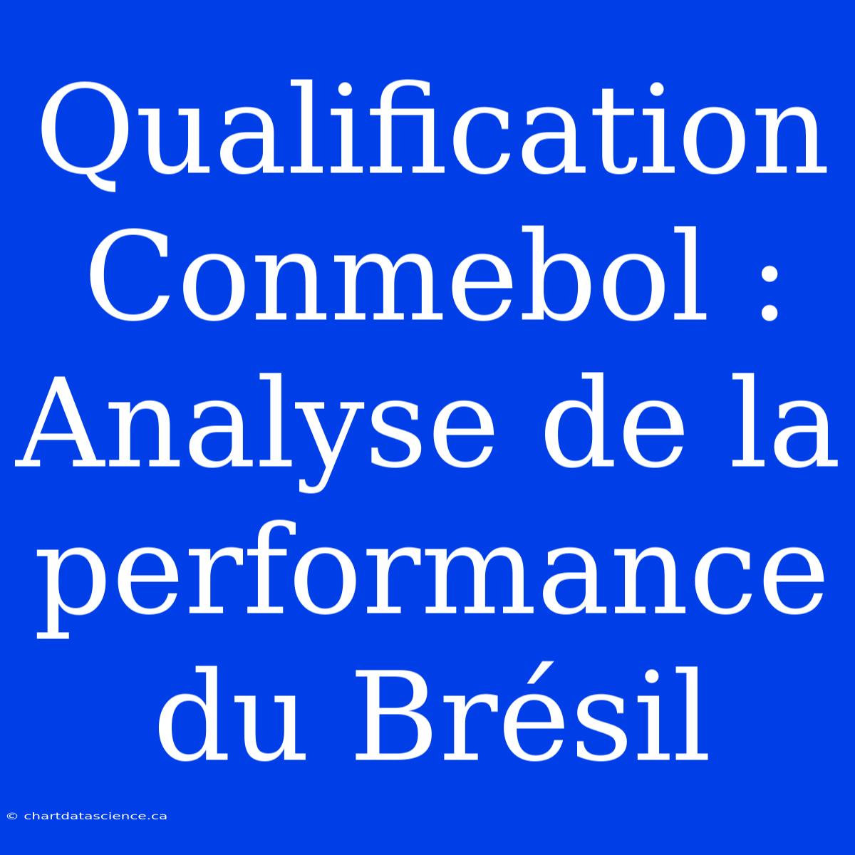 Qualification Conmebol : Analyse De La Performance Du Brésil