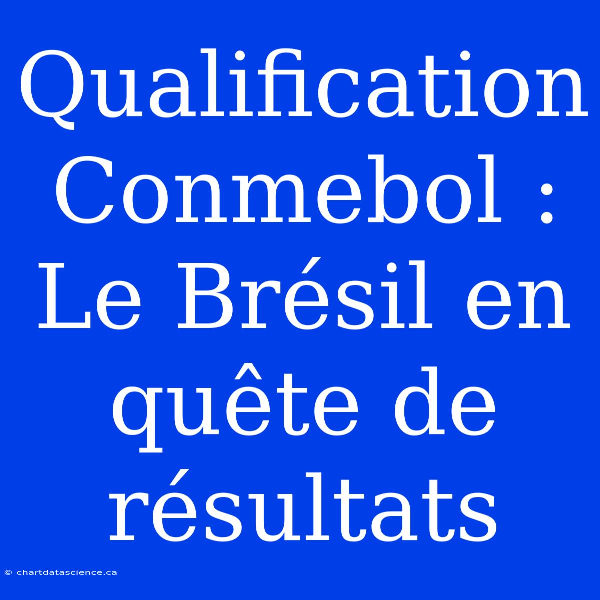 Qualification Conmebol : Le Brésil En Quête De Résultats