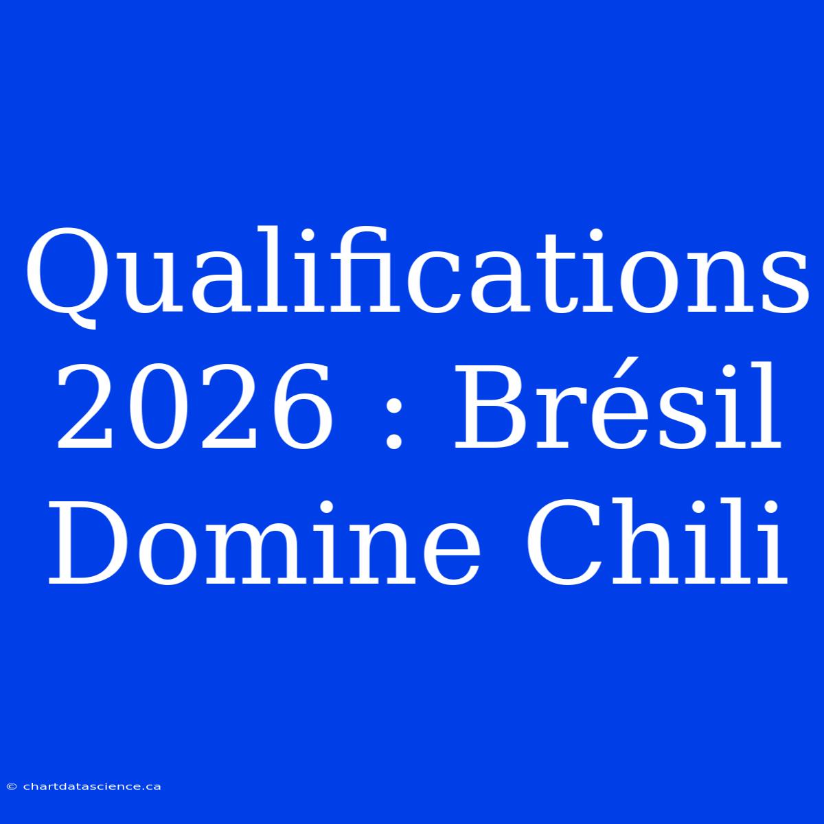 Qualifications 2026 : Brésil Domine Chili