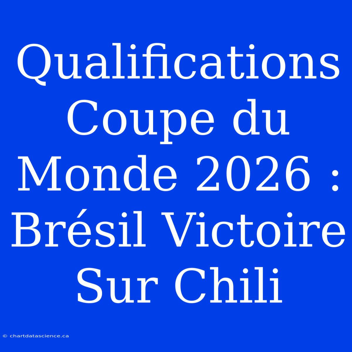 Qualifications Coupe Du Monde 2026 : Brésil Victoire Sur Chili