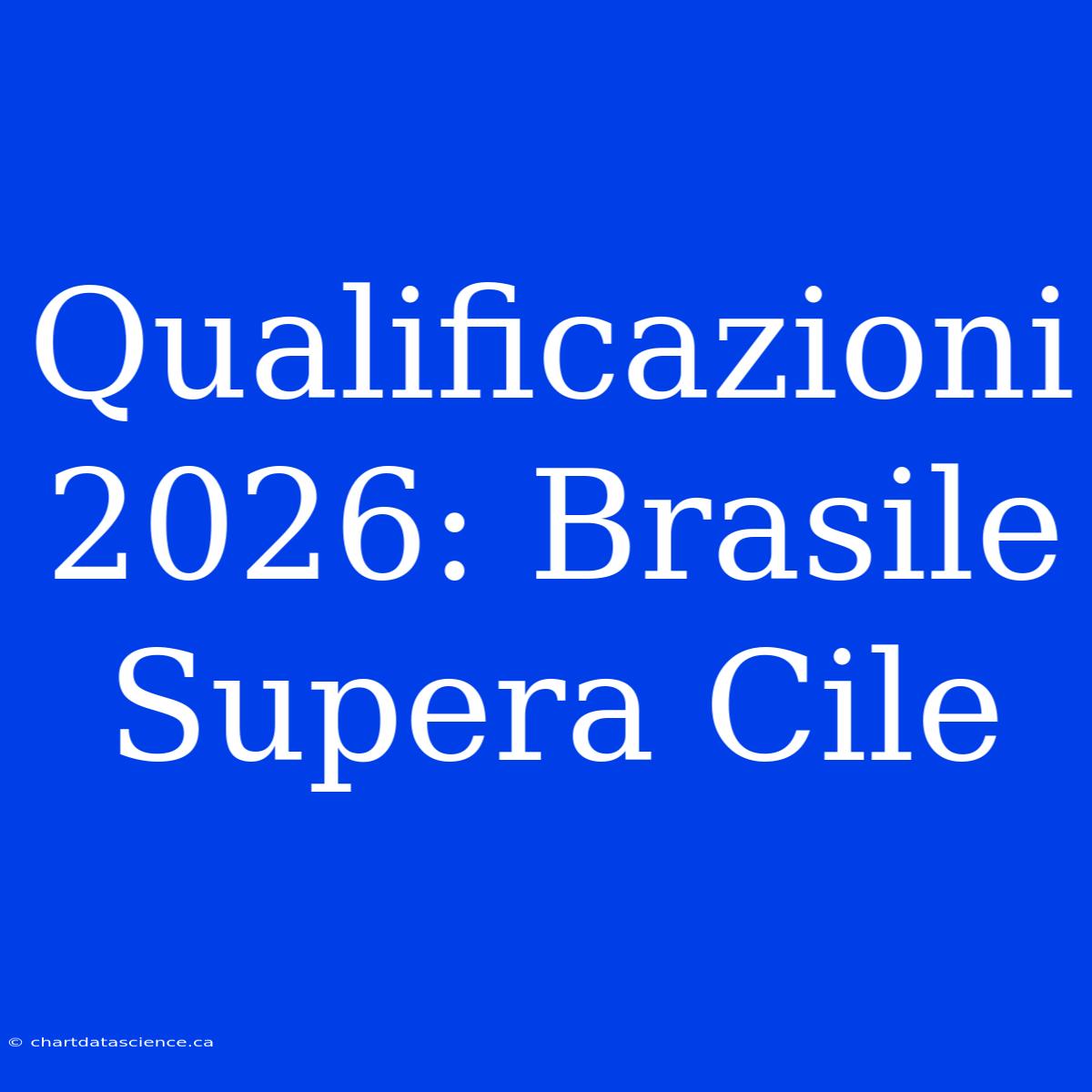 Qualificazioni 2026: Brasile Supera Cile