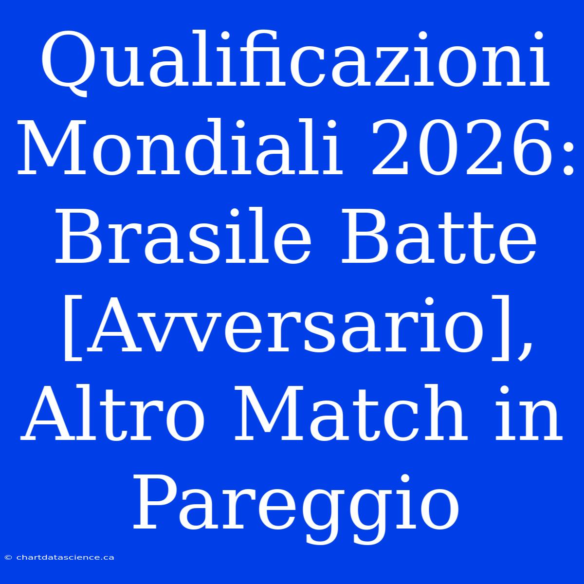 Qualificazioni Mondiali 2026: Brasile Batte [Avversario], Altro Match In Pareggio