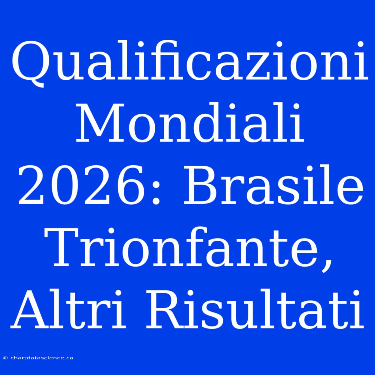 Qualificazioni Mondiali 2026: Brasile Trionfante, Altri Risultati