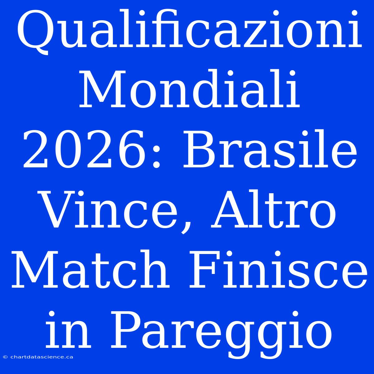 Qualificazioni Mondiali 2026: Brasile Vince, Altro Match Finisce In Pareggio