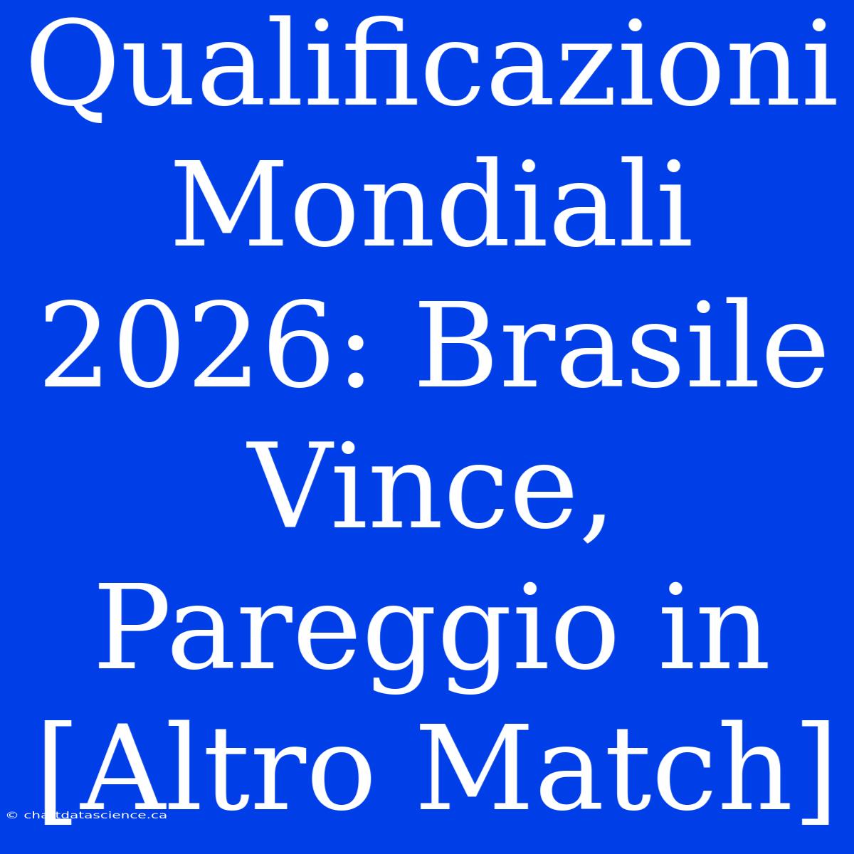 Qualificazioni Mondiali 2026: Brasile Vince, Pareggio In [Altro Match]