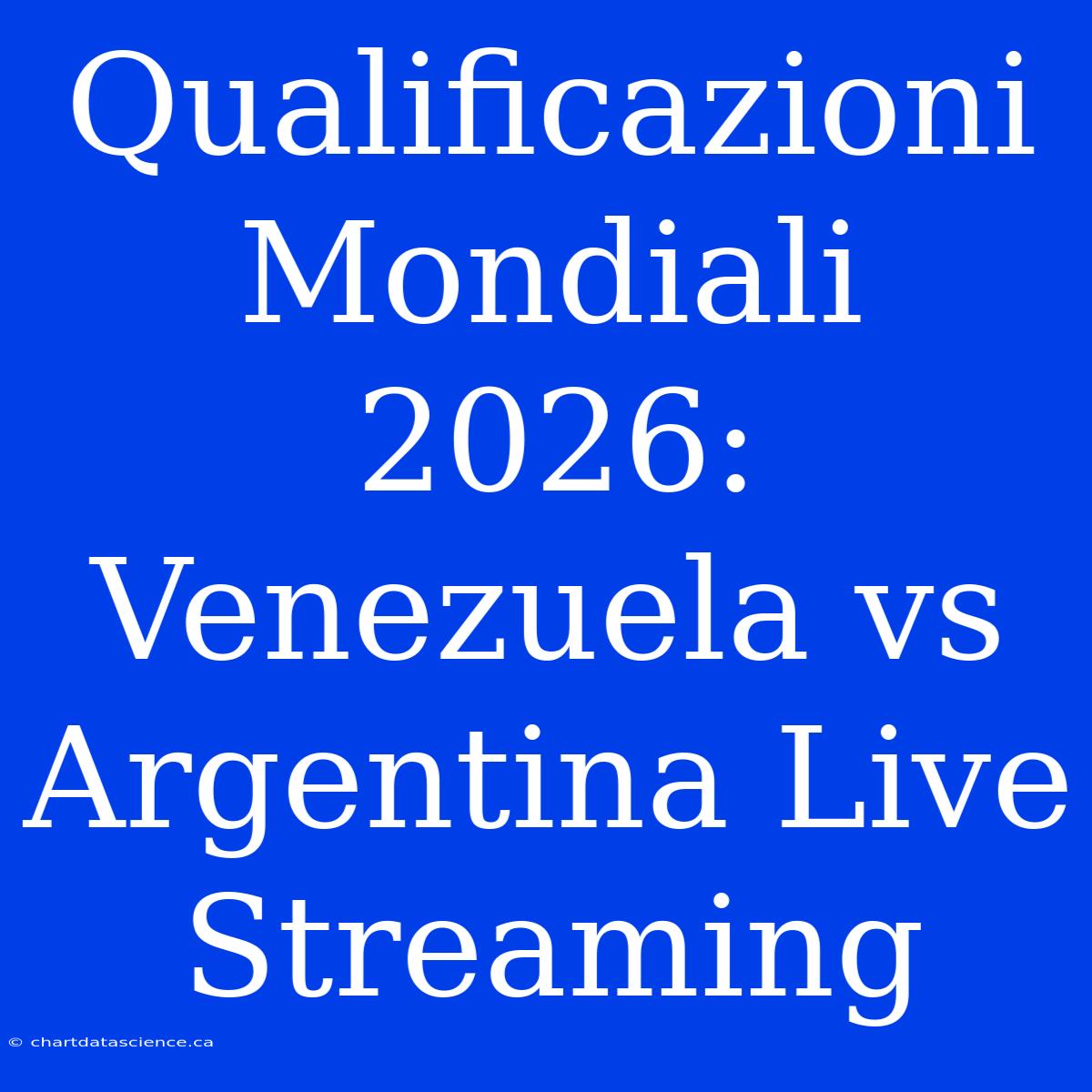 Qualificazioni Mondiali 2026: Venezuela Vs Argentina Live Streaming