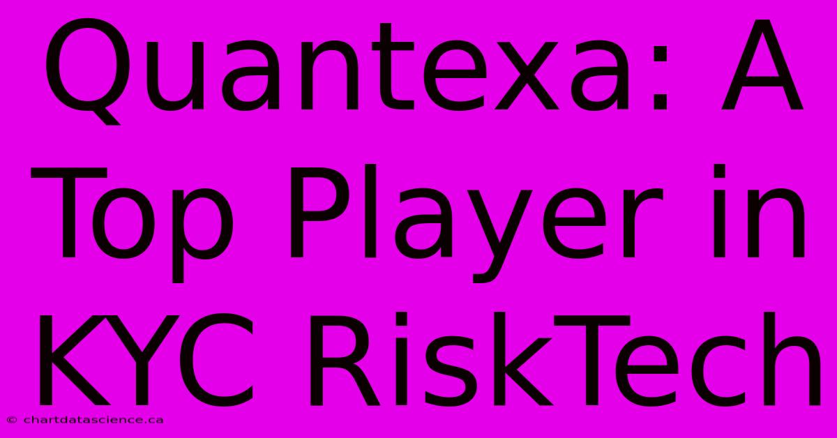 Quantexa: A Top Player In KYC RiskTech