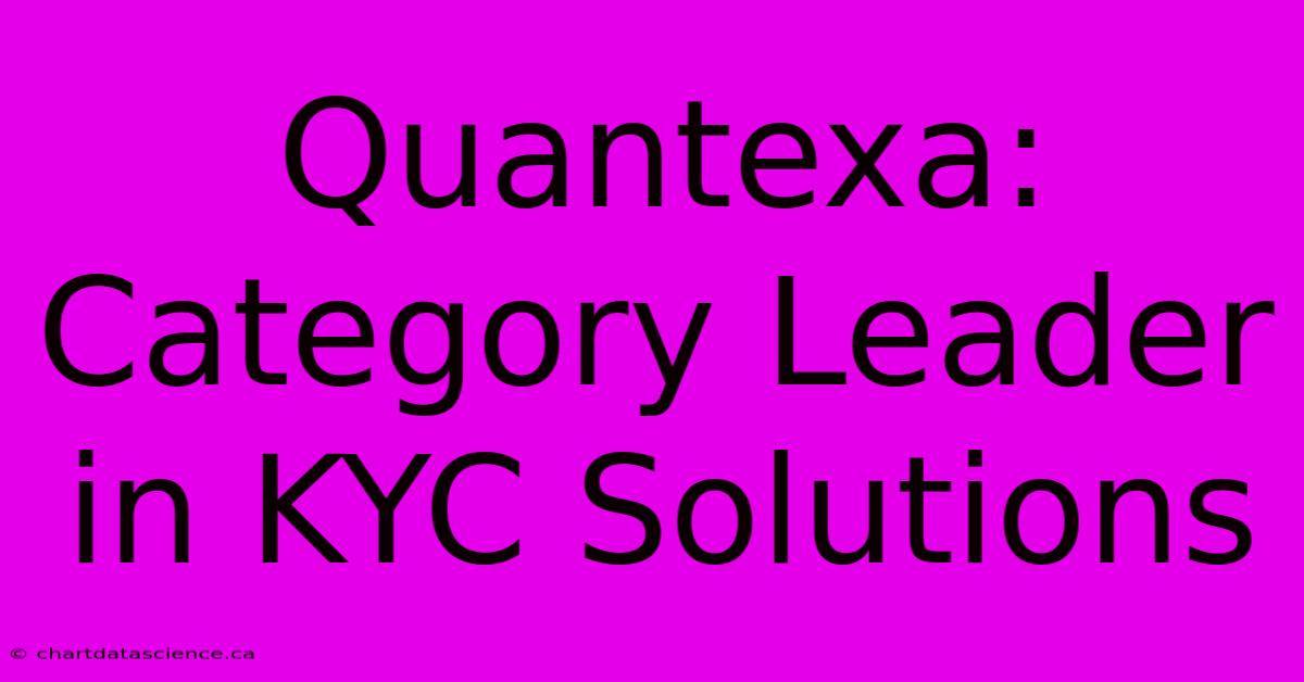 Quantexa:  Category Leader In KYC Solutions