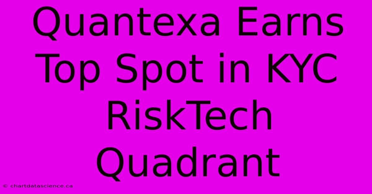 Quantexa Earns Top Spot In KYC RiskTech Quadrant