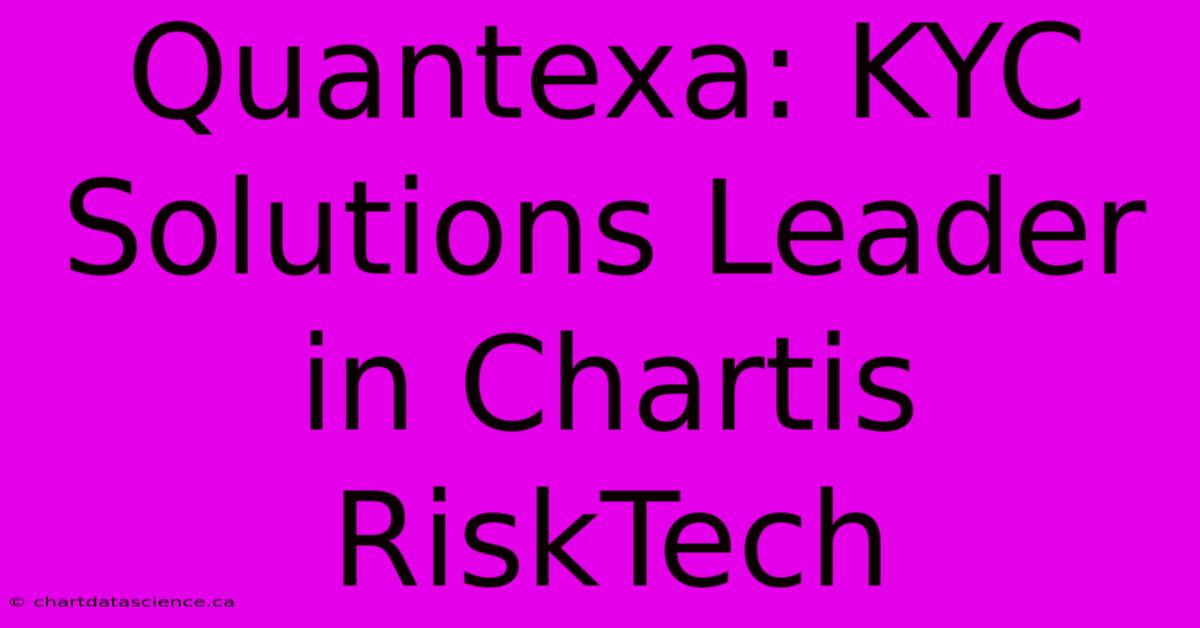 Quantexa: KYC Solutions Leader In Chartis RiskTech