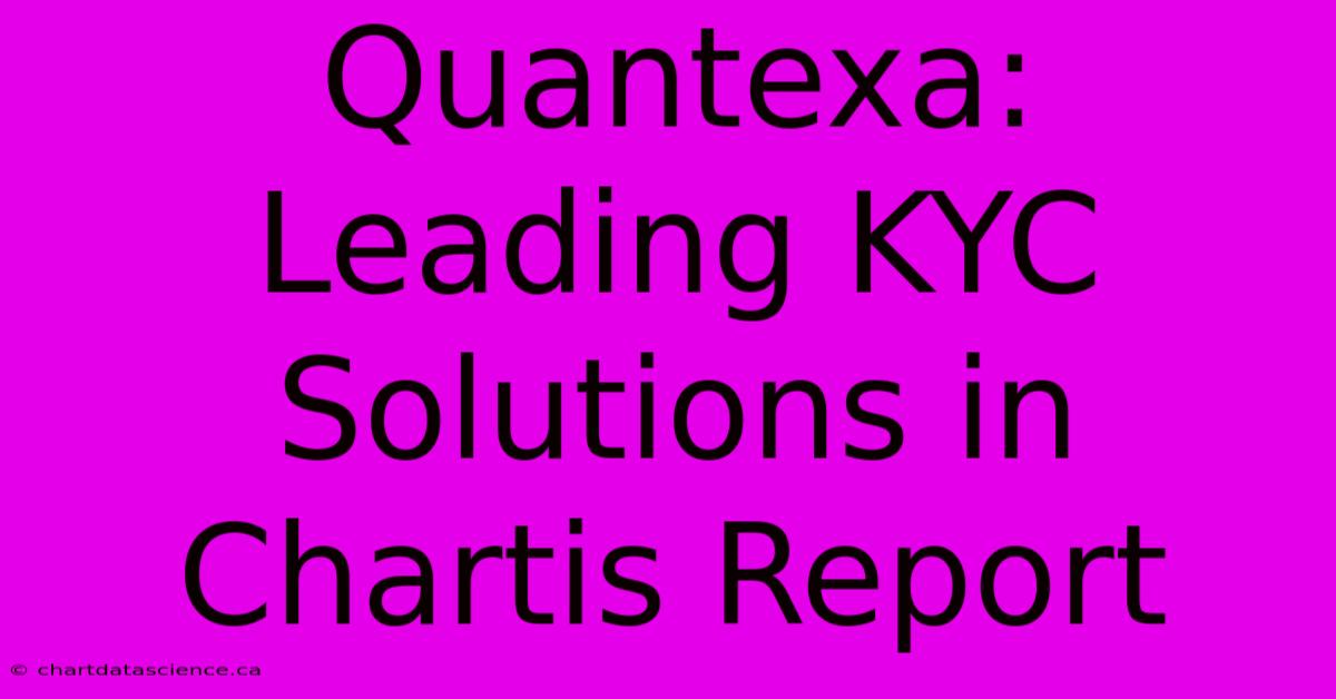 Quantexa: Leading KYC Solutions In Chartis Report