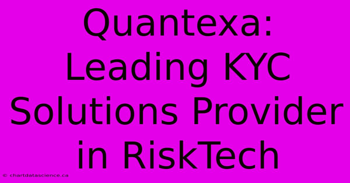 Quantexa: Leading KYC Solutions Provider In RiskTech