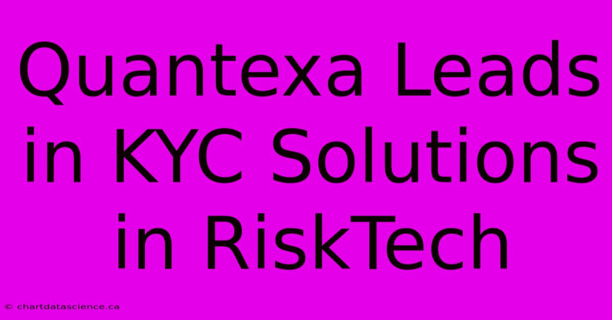 Quantexa Leads In KYC Solutions In RiskTech