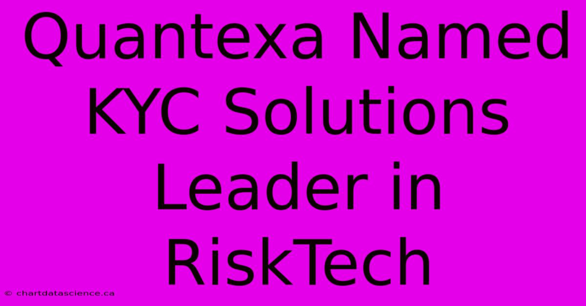 Quantexa Named KYC Solutions Leader In RiskTech