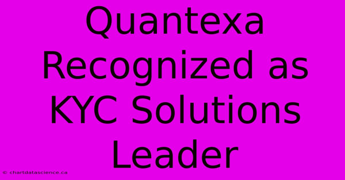 Quantexa Recognized As KYC Solutions Leader