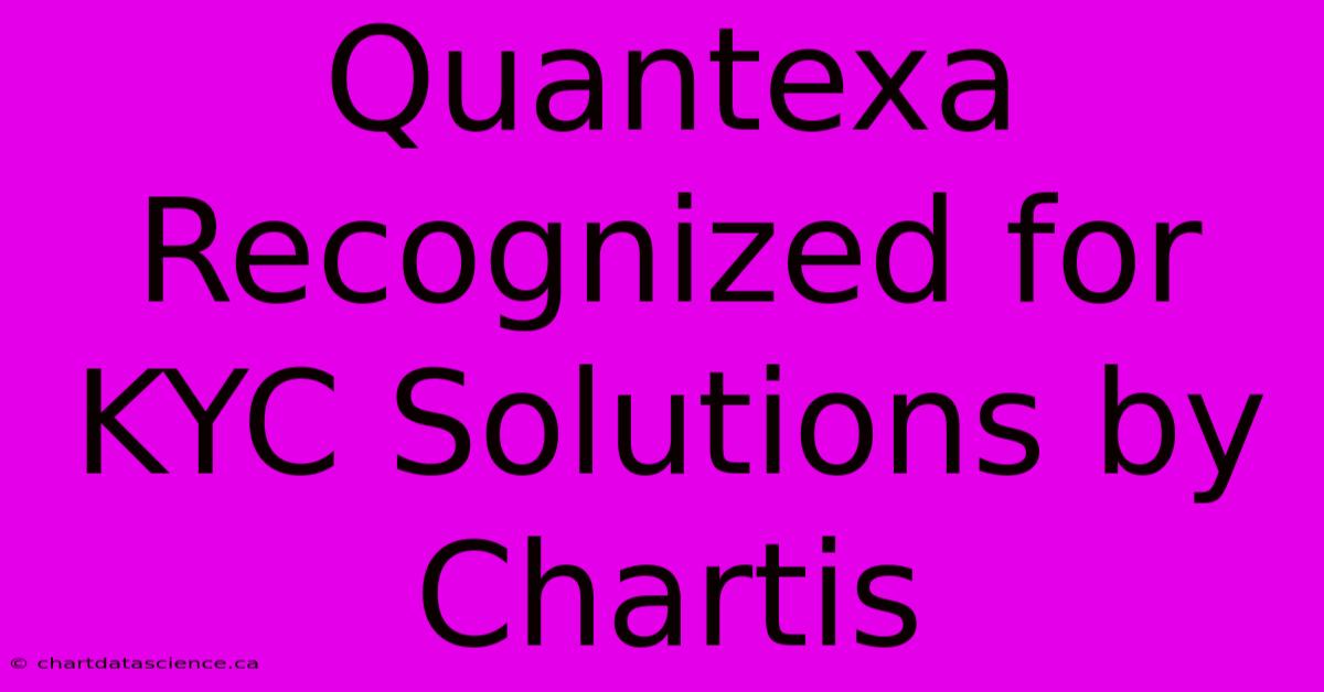 Quantexa Recognized For KYC Solutions By Chartis