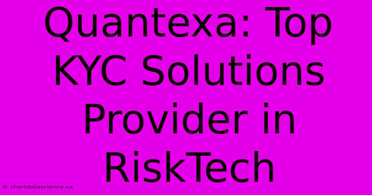 Quantexa: Top KYC Solutions Provider In RiskTech