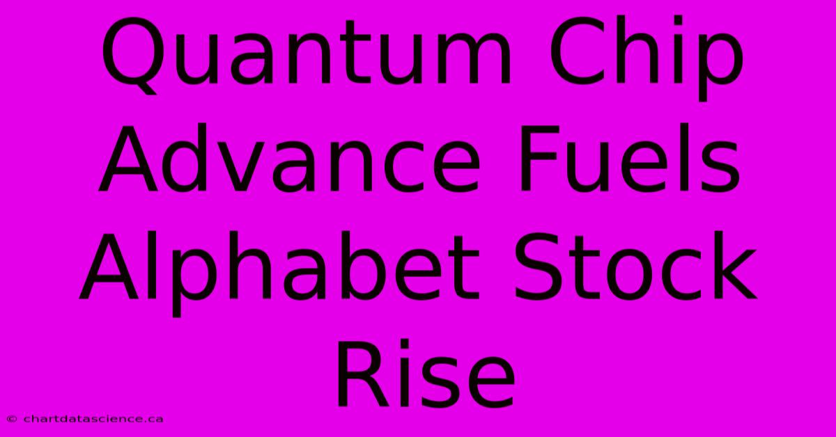 Quantum Chip Advance Fuels Alphabet Stock Rise