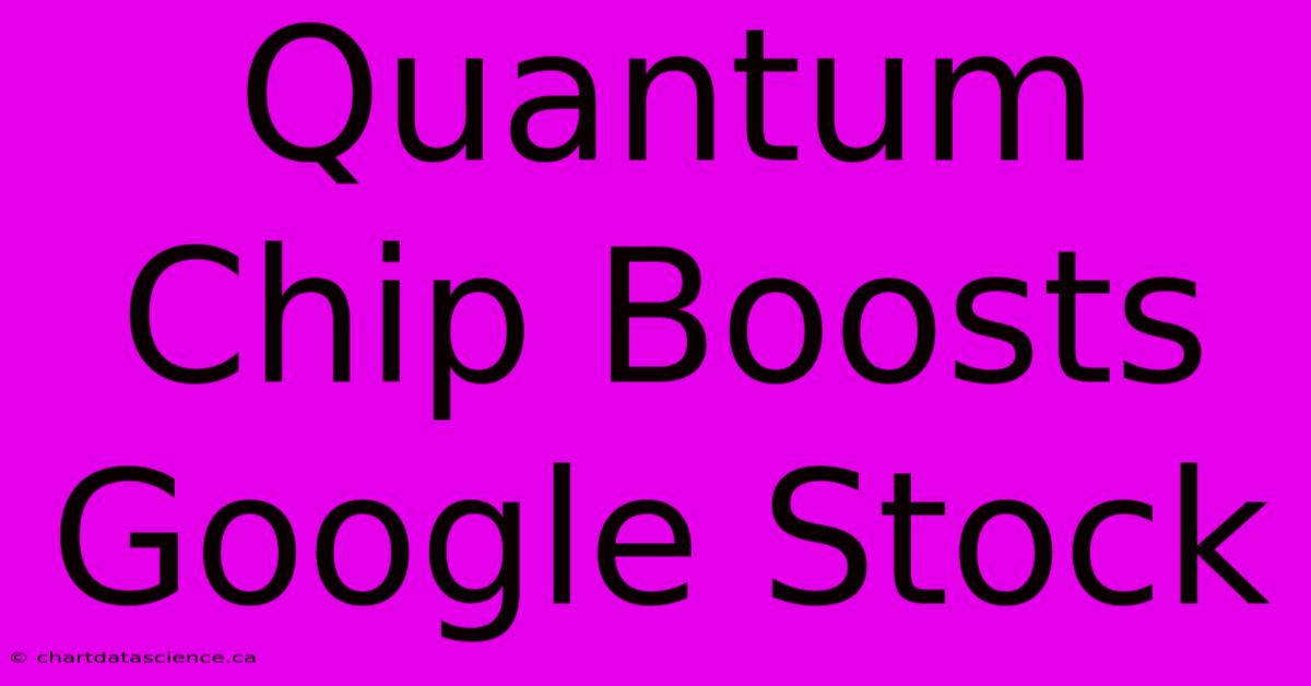 Quantum Chip Boosts Google Stock