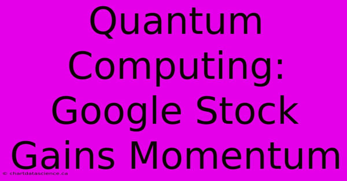 Quantum Computing: Google Stock Gains Momentum