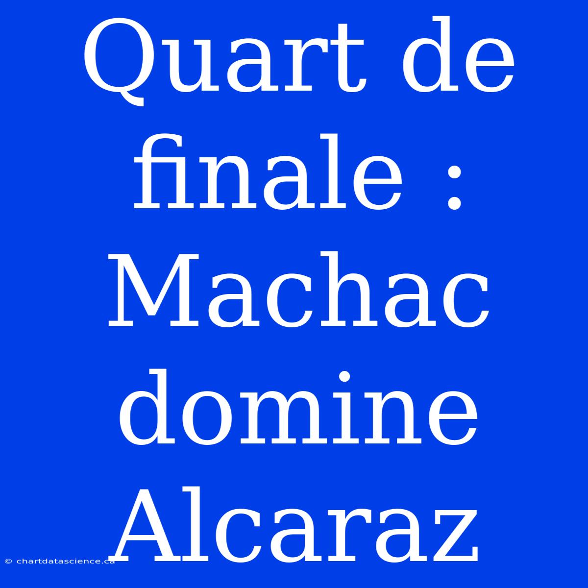 Quart De Finale : Machac Domine Alcaraz