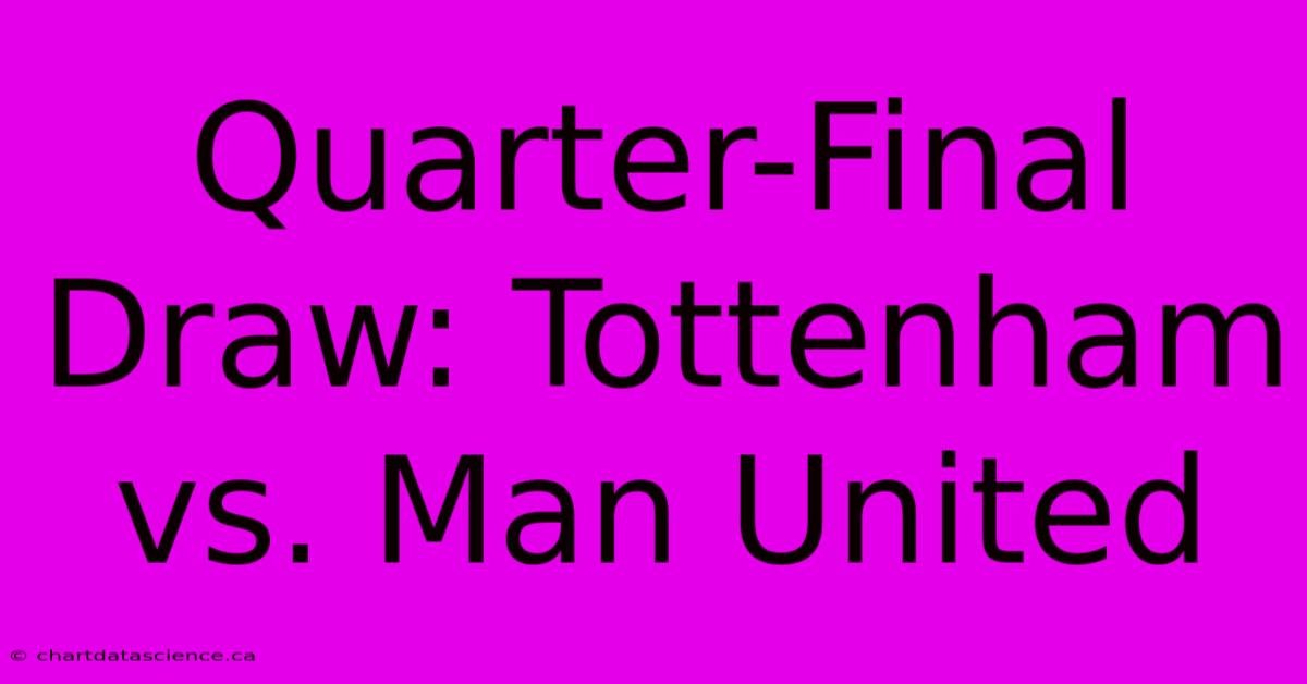 Quarter-Final Draw: Tottenham Vs. Man United