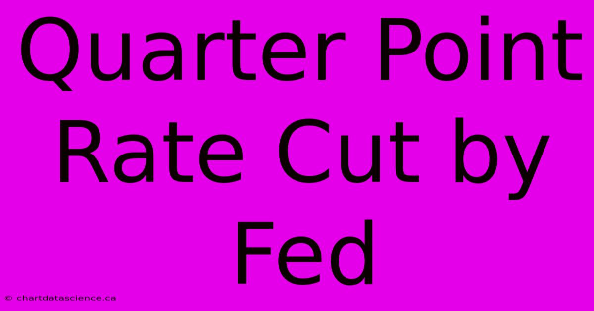 Quarter Point Rate Cut By Fed