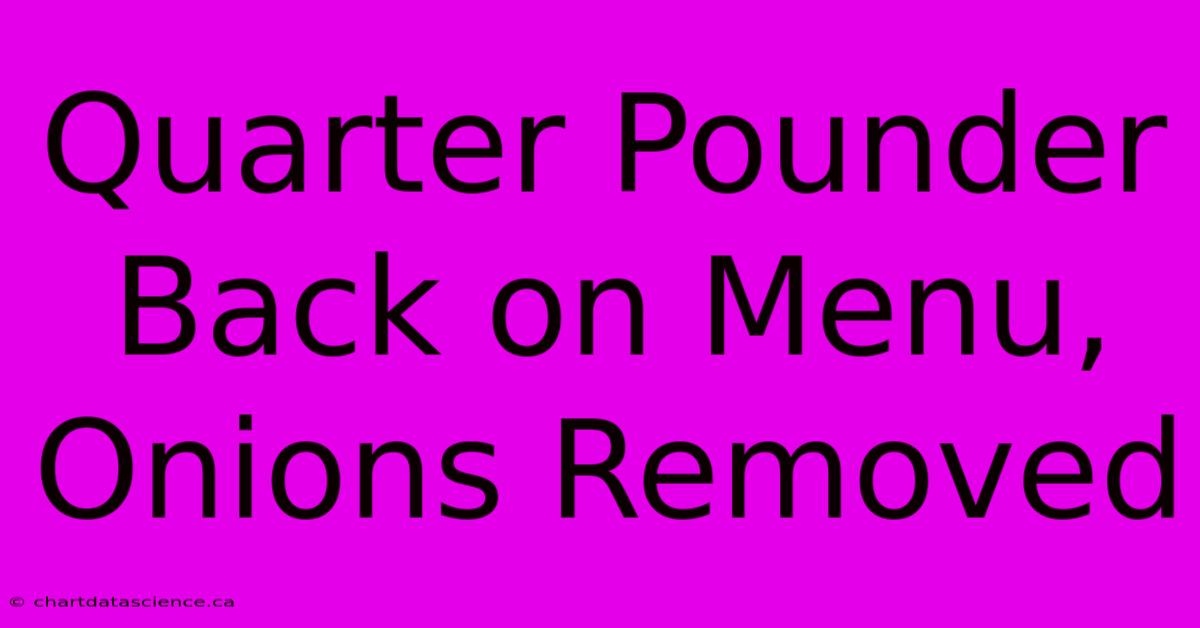 Quarter Pounder Back On Menu, Onions Removed 