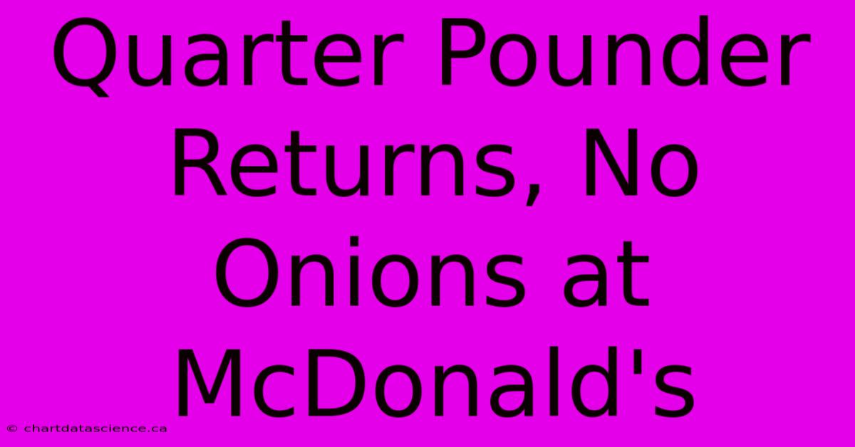 Quarter Pounder Returns, No Onions At McDonald's