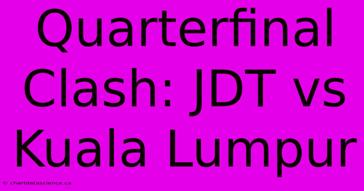 Quarterfinal Clash: JDT Vs Kuala Lumpur