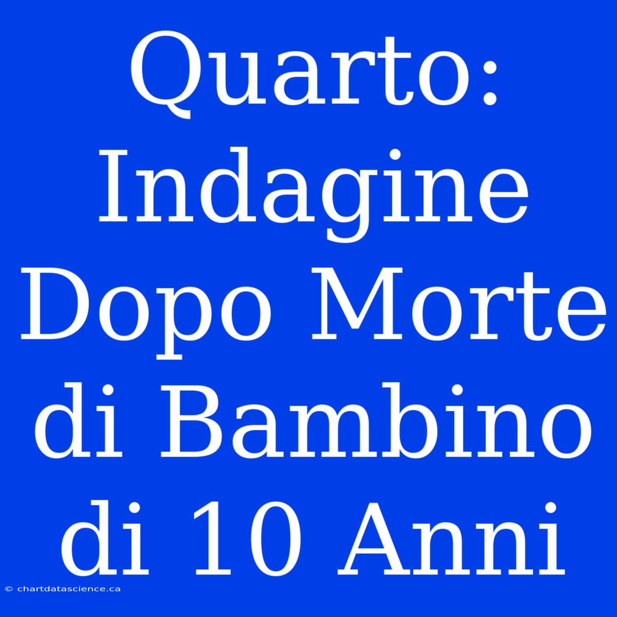 Quarto: Indagine Dopo Morte Di Bambino Di 10 Anni