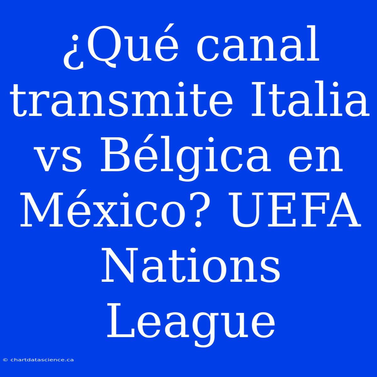 ¿Qué Canal Transmite Italia Vs Bélgica En México? UEFA Nations League