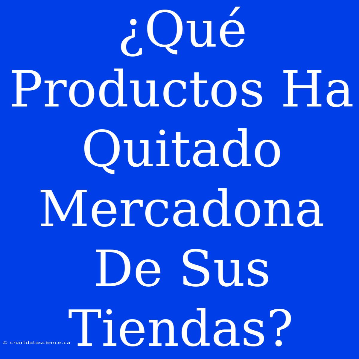 ¿Qué Productos Ha Quitado Mercadona De Sus Tiendas?