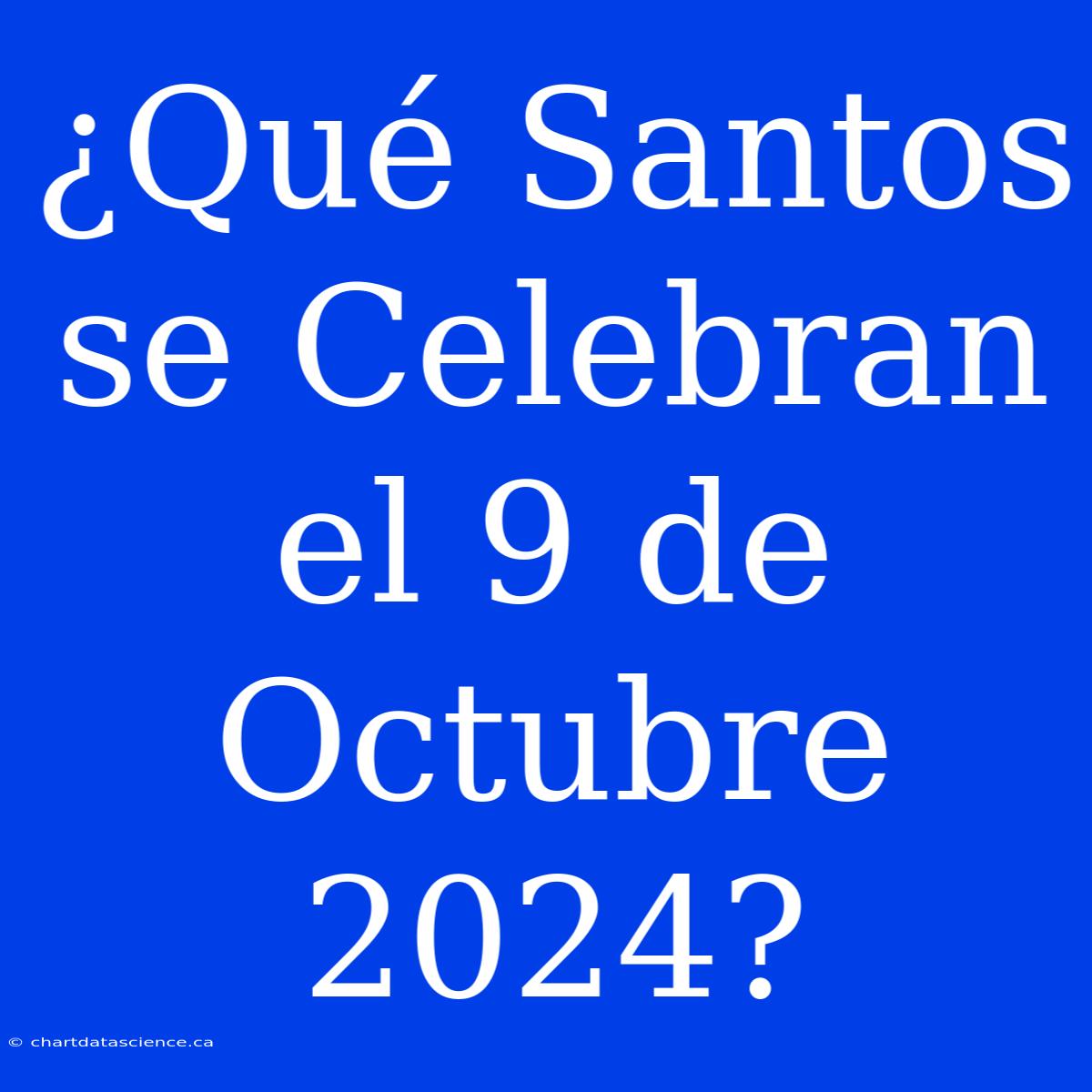 ¿Qué Santos Se Celebran El 9 De Octubre 2024?