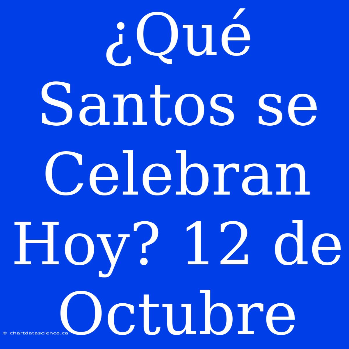 ¿Qué Santos Se Celebran Hoy? 12 De Octubre