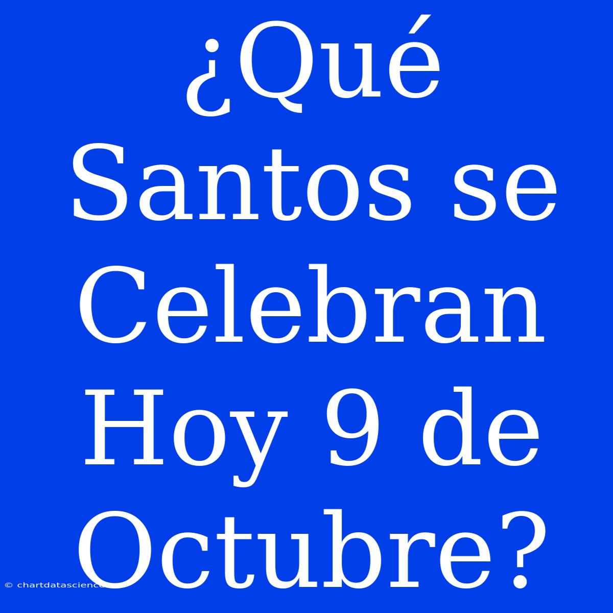 ¿Qué Santos Se Celebran Hoy 9 De Octubre?