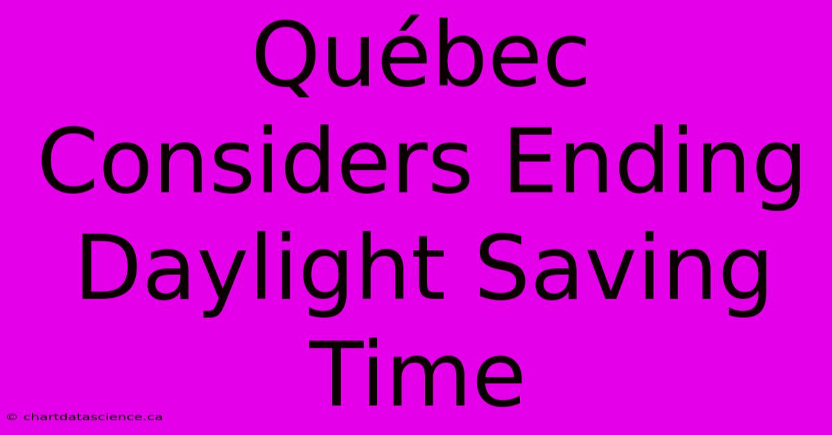 Québec Considers Ending Daylight Saving Time