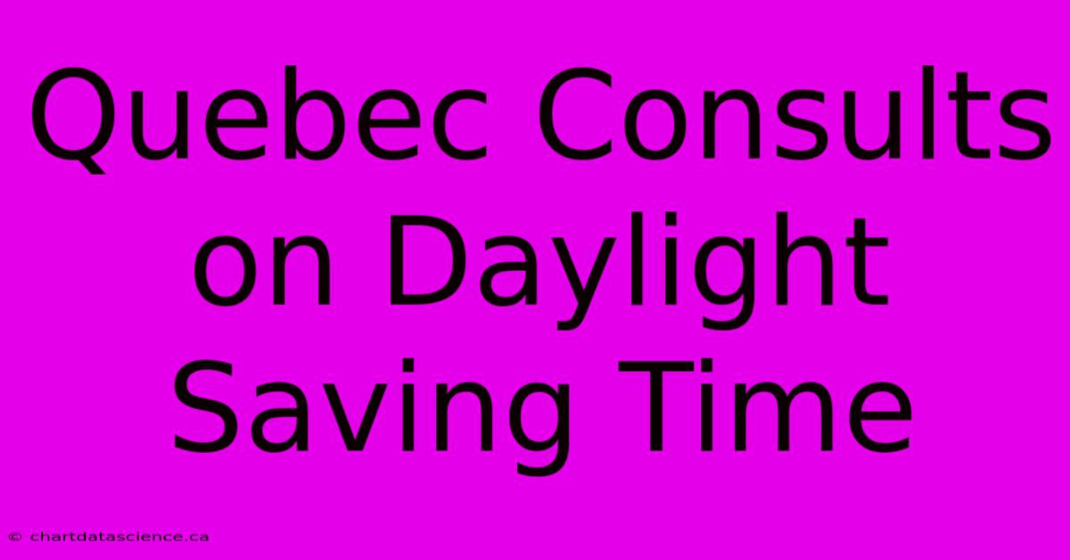 Quebec Consults On Daylight Saving Time