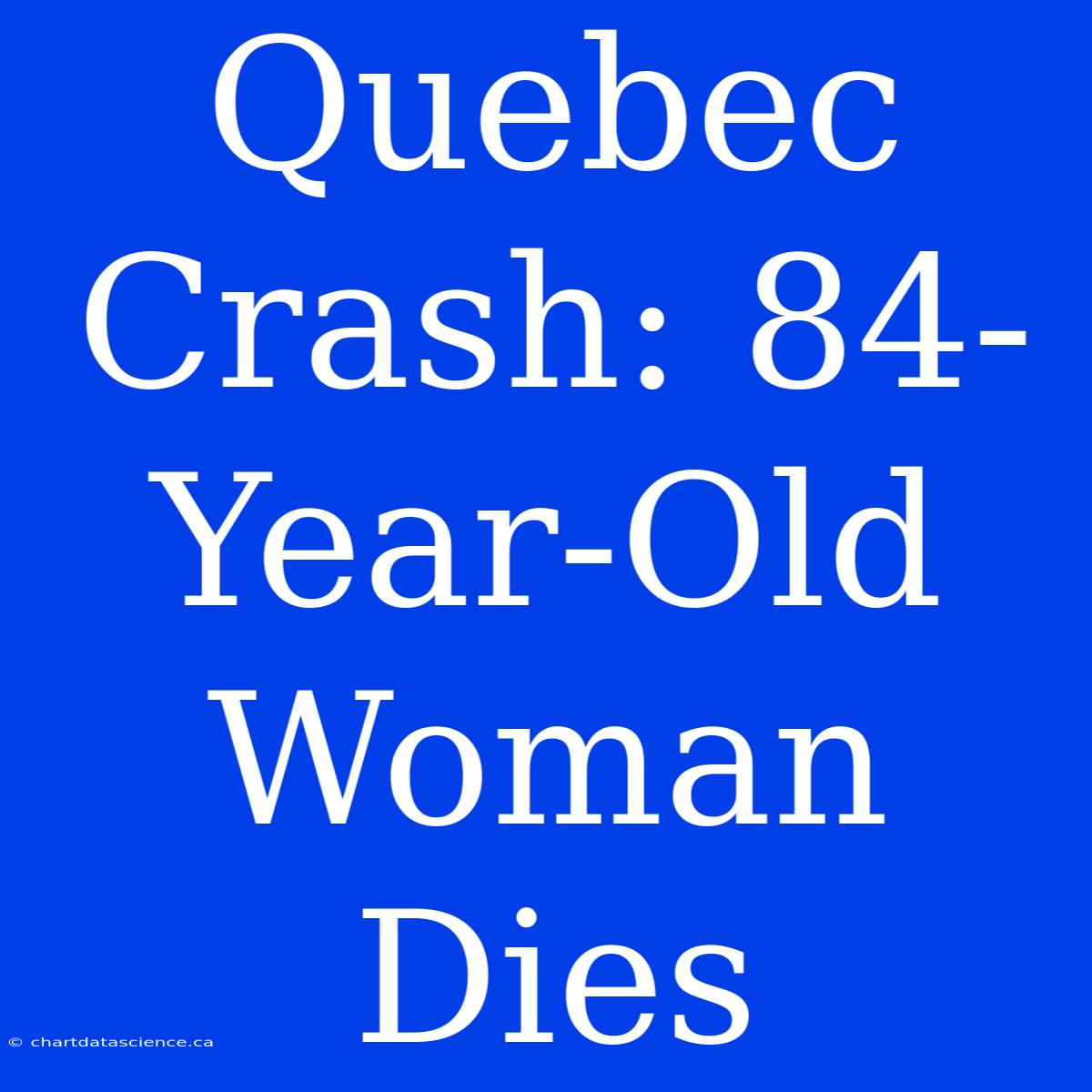 Quebec Crash: 84-Year-Old Woman Dies