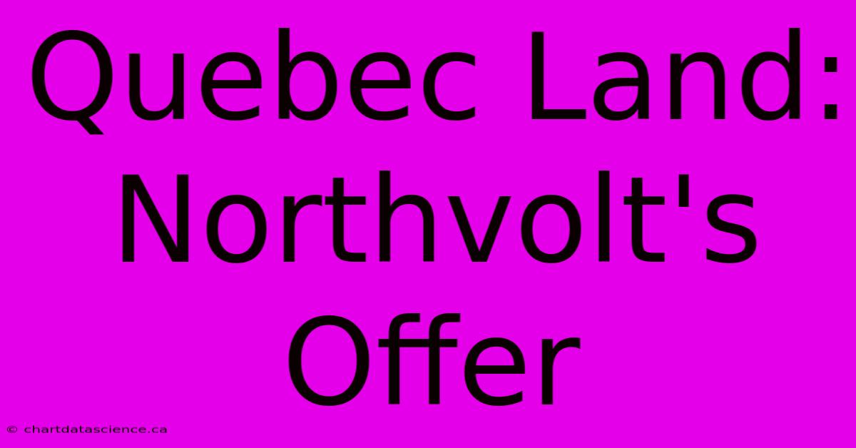 Quebec Land: Northvolt's Offer