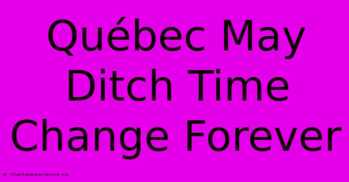 Québec May Ditch Time Change Forever