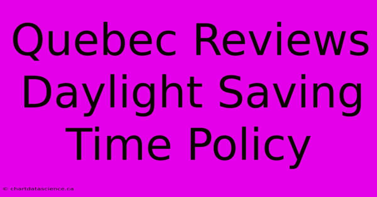 Quebec Reviews Daylight Saving Time Policy