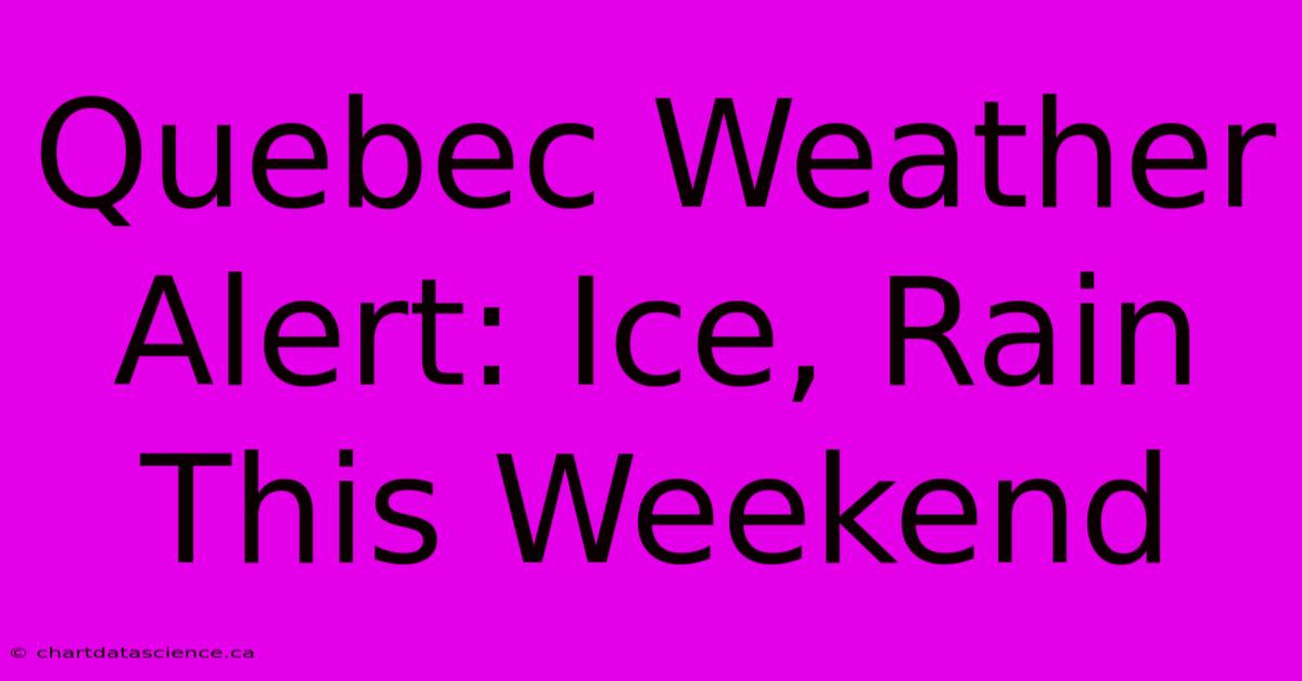 Quebec Weather Alert: Ice, Rain This Weekend