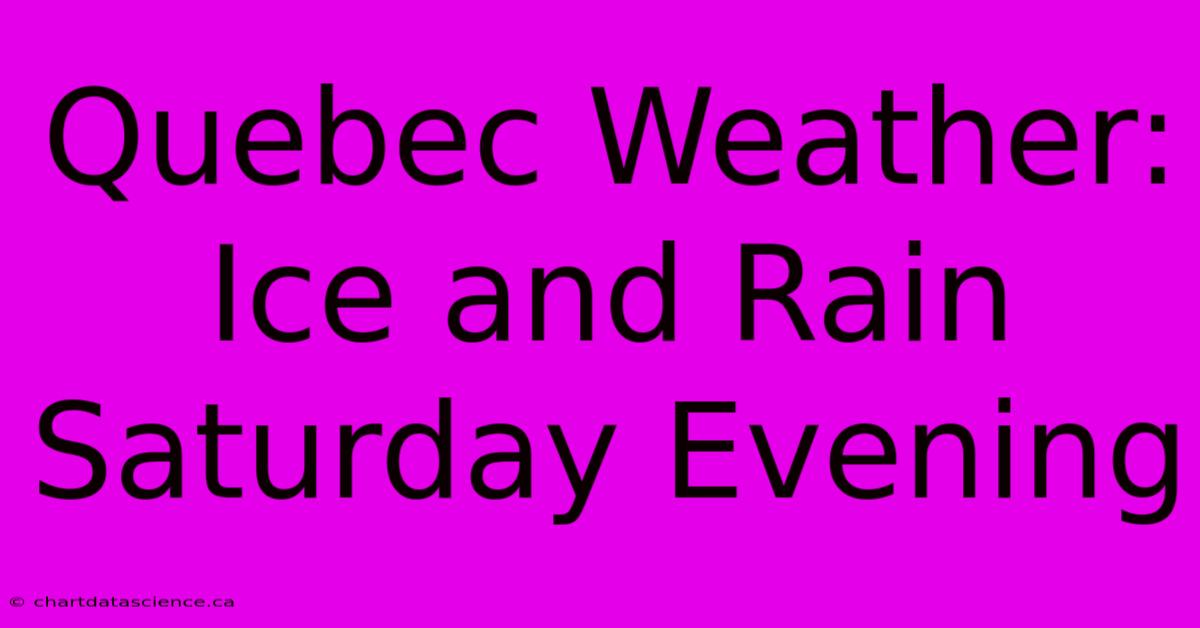 Quebec Weather: Ice And Rain Saturday Evening