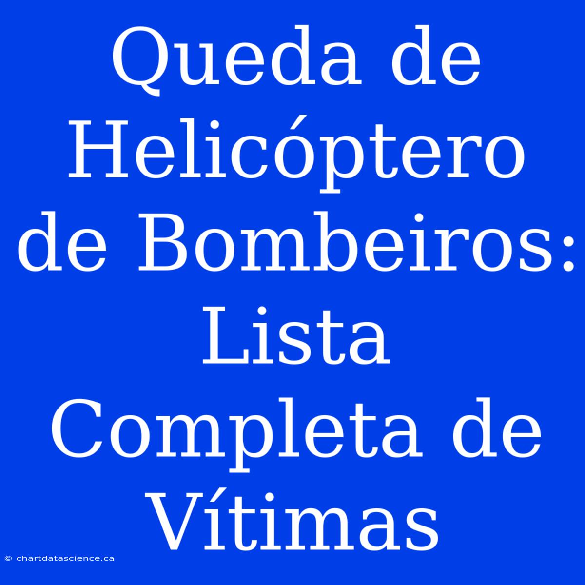 Queda De Helicóptero De Bombeiros: Lista Completa De Vítimas