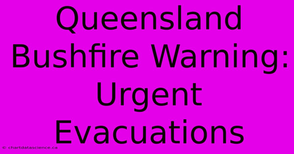 Queensland Bushfire Warning: Urgent Evacuations