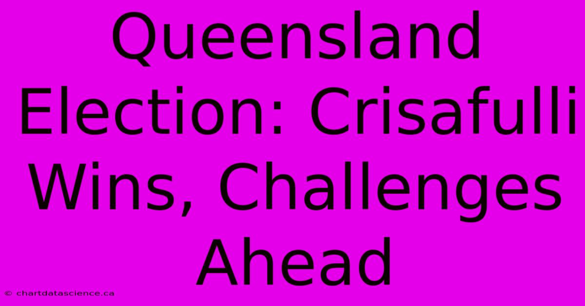 Queensland Election: Crisafulli Wins, Challenges Ahead